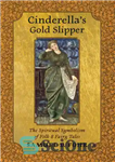 دانلود کتاب Cinderella’s Gold Slipper: The Spiritual Symbolism of Folk & Fairy Tales – دمپایی طلایی سیندرلا: نماد معنوی افسانه...