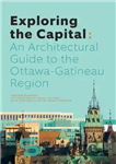 دانلود کتاب Exploring the Capital: An Architectural Guide to the Ottawa Region – کاوش در پایتخت: راهنمای معماری برای منطقه...