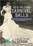 دانلود کتاب New Orleans Carnival Balls: The Secret Side of Mardi Gras, 1870-1920 – توپ های کارناوال نیواورلئان: سمت مخفی...