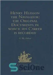 دانلود کتاب Henry Hudson the Navigator: The Original Documents in Which His Career Is Recorded – هنری هادسون ناوبر: اسناد...