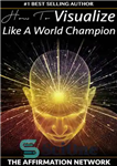 دانلود کتاب How To Visualize Like A World Champion: Manifest Your Dreams With Creative Visualization In 6 Steps – چگونه...