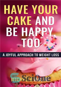 دانلود کتاب Have Your Cake and Be Happy, Too: A Joyful Approach to Weight Loss – کیک خود را بخورید...