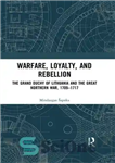 دانلود کتاب Warfare, Loyalty, and Rebellion: The Grand Duchy of Lithuania and the Great Northern War, 17091717 – جنگ، وفاداری...