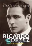 دانلود کتاب The Magnificent Heel: The Life and Films of Ricardo Cortez – پاشنه باشکوه: زندگی و فیلم های ریکاردو...