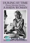 دانلود کتاب During My Time: Florence Edenshaw Davidson, a Haida Woman – در زمان من: فلورانس ادنشاو دیویدسون، یک زن...