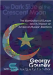 دانلود کتاب The Dark Side of the Crescent Moon: The Islamization of Europe and its Impact on American/Russian Relations –...