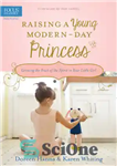 دانلود کتاب Raising a Young Modern-Day Princess: Growing the Fruit of the Spirit in Your Little Girl – تربیت یک...