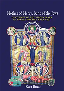 دانلود کتاب Mother of Mercy, Bane of the Jews: Devotion to the Virgin Mary in Anglo-Norman England – مادر رحمت،...
