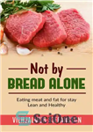 دانلود کتاب Not by bread alone–Eating meat and fat for stay Lean and Healthy – نه تنها با نان –...