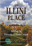 دانلود کتاب An Illini Place: Building the University of Illinois Campus – مکان ایلینی: ساخت پردیس دانشگاه ایلینوی