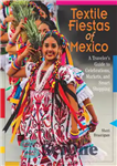 دانلود کتاب Textile Fiestas of Mexico: A Traveler’s Guide to Celebrations, Markets, and Smart Shopping – فستیوال های نساجی مکزیک:...