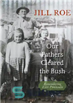 دانلود کتاب Our Fathers Cleared the Bush: Remembering Eyre Peninsula – پدران ما بوش را پاک کردند: به یاد شبه...
