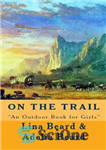 دانلود کتاب On the Trail: ‘An Outdoor Book for Girls’ – در مسیر: «کتابی در فضای باز برای دختران»