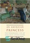 دانلود کتاب American Princess: The Remarkable Life of Marguerite Chapin Caetani – شاهزاده آمریکایی: زندگی شگفت انگیز مارگریت چاپین کیتانی