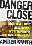 دانلود کتاب Danger Close: My Epic Journey as a Combat Helicopter Pilot in Iraq and Afghanistan – خطر نزدیک: سفر...