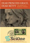 دانلود کتاب Dear Princess Grace, Dear Betty: The Memoir of a Romantic Feminist – پرنسس گریس عزیز، بتی عزیز: خاطرات...