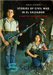 دانلود کتاب Stories of Civil War in El Salvador: A Battle over Memory – داستان های جنگ داخلی در السالوادور:...