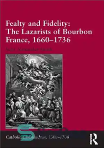 دانلود کتاب Fealty and Fidelity: The Lazarists of Bourbon France, 1660-1736 – وفاداری و وفاداری: لازاریست های بوربن فرانسه، 1660-1736