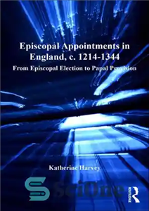 دانلود کتاب Episcopal Appointments in England, c. 12141344: From Episcopal Election to Papal Provision – انتصابات اسقفی در انگلستان، ج.... 