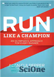 دانلود کتاب Run Like a Champion: An Olympian’s Approach for Every Runner – مانند یک قهرمان بدوید: رویکرد المپیکی برای...