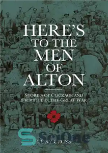 دانلود کتاب Here’s to the Men of Alton Stories Courage and Sacrifice in Great War در اینجا 