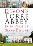 دانلود کتاب Devon’s Torre Abbey: Faith, Politics and Grand Designs – ابی توره دوون: ایمان، سیاست و طرح‌های بزرگ