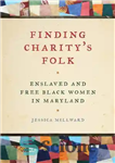 دانلود کتاب Finding Charity’s Folk: Enslaved and Free Black Women in Maryland – Finding Charity’s Folk: زنان سیاه پوست برده...