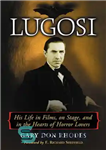 دانلود کتاب Lugosi: His Life in Films, on Stage, and in the Hearts of Horror Lovers – لوگوسی: زندگی او...