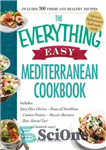 دانلود کتاب The Everything Easy Mediterranean Cookbook: Includes Spicy Olive Chicken, Penne all’Arrabbiata, Catalan Potatoes, Mussels Marinara, Date-Almond Pie…and Hundreds...