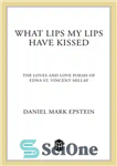 دانلود کتاب What Lips My Lips Have Kissed: The Loves and Love Poems of Edna St. Vincent Millay – لب...