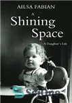 دانلود کتاب A Shining Space: A Daughter’s Life – فضای درخشان: زندگی یک دختر