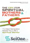 دانلود کتاب The Cry for Spiritual Mothers and Fathers: The Next Generation Needs You to Be a Spiritual Mentor –...