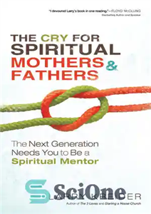 دانلود کتاب The Cry for Spiritual Mothers and Fathers: The Next Generation Needs You to Be a Spiritual Mentor –...