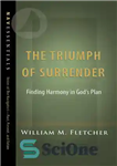 دانلود کتاب The Triumph Of Surrender: Finding Harmony In God’s Plan – پیروزی تسلیم: یافتن هماهنگی در برنامه خدا