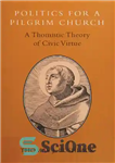 دانلود کتاب Politics for Pilgrim Church – Thomistic Theory of Civic Virtue – سیاست برای کلیسای زائر – نظریه تومیستی...