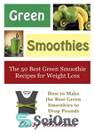 دانلود کتاب Green Smoothies: The 50 Best Green Smoothie Recipes for Weight Loss – اسموتی سبز: 50 بهترین دستور تهیه...