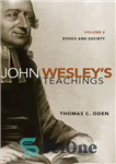 دانلود کتاب John Wesley’s Teachings, Volume 4: Ethics and Society – آموزه های جان وسلی، جلد 4: اخلاق و جامعه