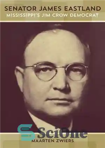 دانلود کتاب Senator James Eastland: Mississippi’s Jim Crow Democrat (Making the Modern South) – سناتور جیمز ایستلند: جیم کرو دموکرات...