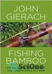 دانلود کتاب Fishing Bamboo: An Angler’s Passion for the Traditional Fly Rod – ماهیگیری بامبو: اشتیاق یک ماهیگیر برای میله...