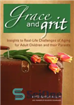 دانلود کتاب Grace and Grit: Insights to Real-Life Challenges of Aging for Adult Children and Their Parents – گریس و...