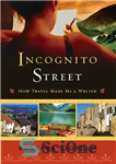 دانلود کتاب Incognito Street: How Travel Made Me a Writer – خیابان ناشناس: چگونه سفر مرا نویسنده کرد