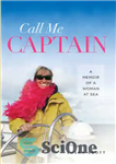 دانلود کتاب Call Me Captain: A Memoir of a Woman at Sea – مرا کاپیتان صدا کن: خاطرات یک زن...