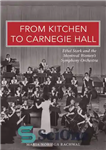 دانلود کتاب From Kitchen to Carnegie Hall: Ethel Stark and the Montreal Women’s Symphony Orchestra – از آشپزخانه تا کارنگی...