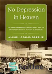 دانلود کتاب No Depression in Heaven: The Great the New Deal, and Transformation of Religion Delta... 