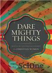 دانلود کتاب Dare Mighty Things: Mapping the Challenges of Leadership for Christian Women – جسارت چیزهای توانا: ترسیم چالش های...
