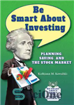 دانلود کتاب Be Smart about Investing: Planning, Saving, and the Stock Market – در مورد سرمایه گذاری هوشمند باشید: برنامه...