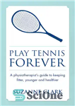 دانلود کتاب Play Tennis Forever: a Physiotherapist’s Guide to Keeping Fitter, Younger and Healthier – برای همیشه تنیس بازی کنید:...