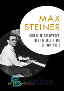 دانلود کتاب Max Steiner: Composing, Casablanca, and the Golden Age of Film Music – ماکس اشتاینر: آهنگسازی، کازابلانکا، و عصر...