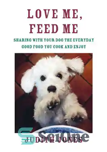 دانلود کتاب Love Me, Feed Me: Sharing with Your Dog the Everyday Good Food You Cook and Enjoy – مرا...