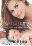 دانلود کتاب The Kind Mama: A Simple Guide to Supercharged Fertility, a Radiant Pregnancy, a Sweeter Birth, and a Healthier,...